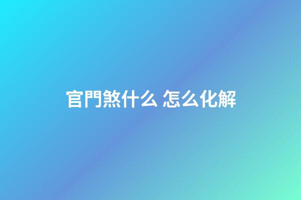 官門煞什么 怎么化解